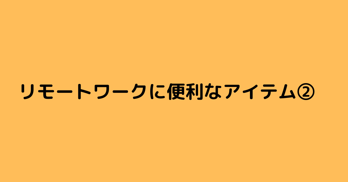 リモートワークに便利なアイテム②